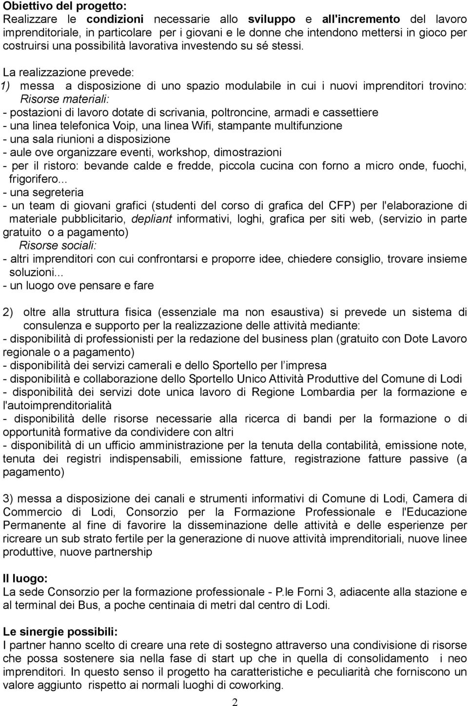 La realizzazione prevede: 1) messa a disposizione di uno spazio modulabile in cui i nuovi imprenditori trovino: Risorse materiali: - postazioni di lavoro dotate di scrivania, poltroncine, armadi e