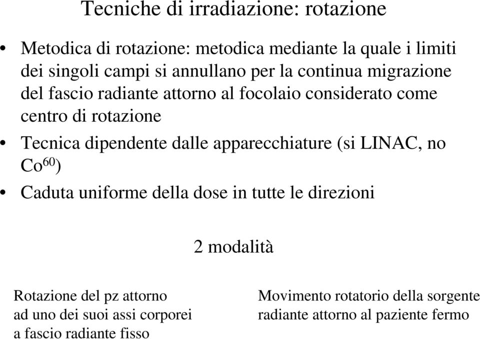 dalle apparecchiature (si LINAC, no Co 60 ) Caduta uniforme della dose in tutte le direzioni 2 modalità Rotazione del pz