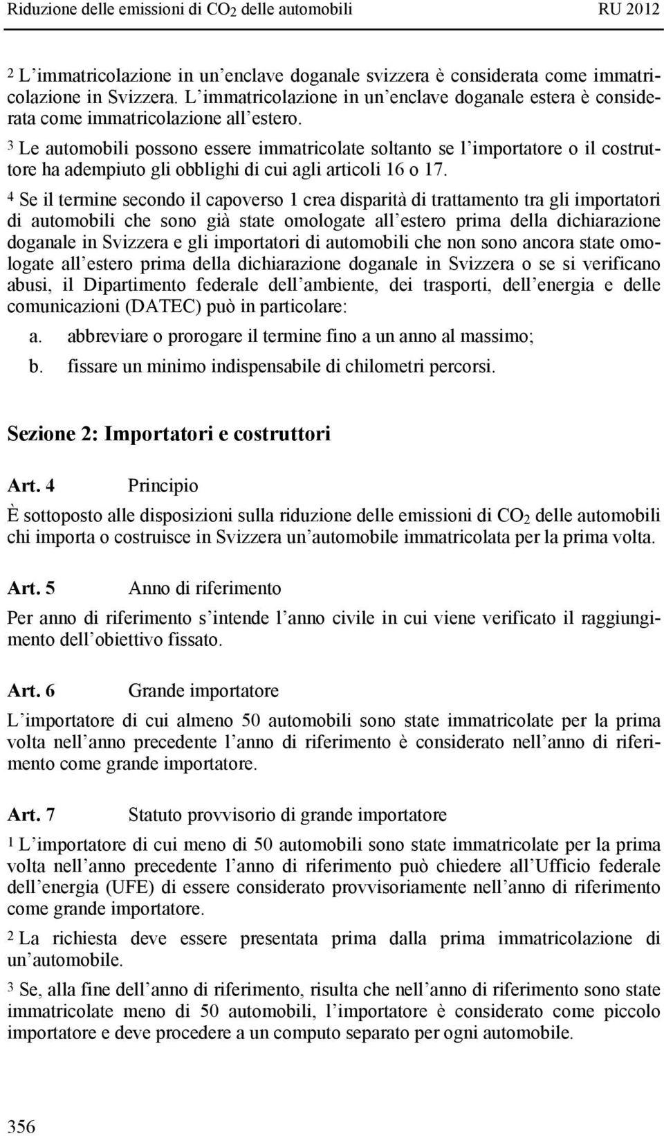 4 Se il termine secondo il capoverso 1 crea disparità di trattamento tra gli importatori di automobili che sono già state omologate all estero prima della dichiarazione doganale in Svizzera e gli