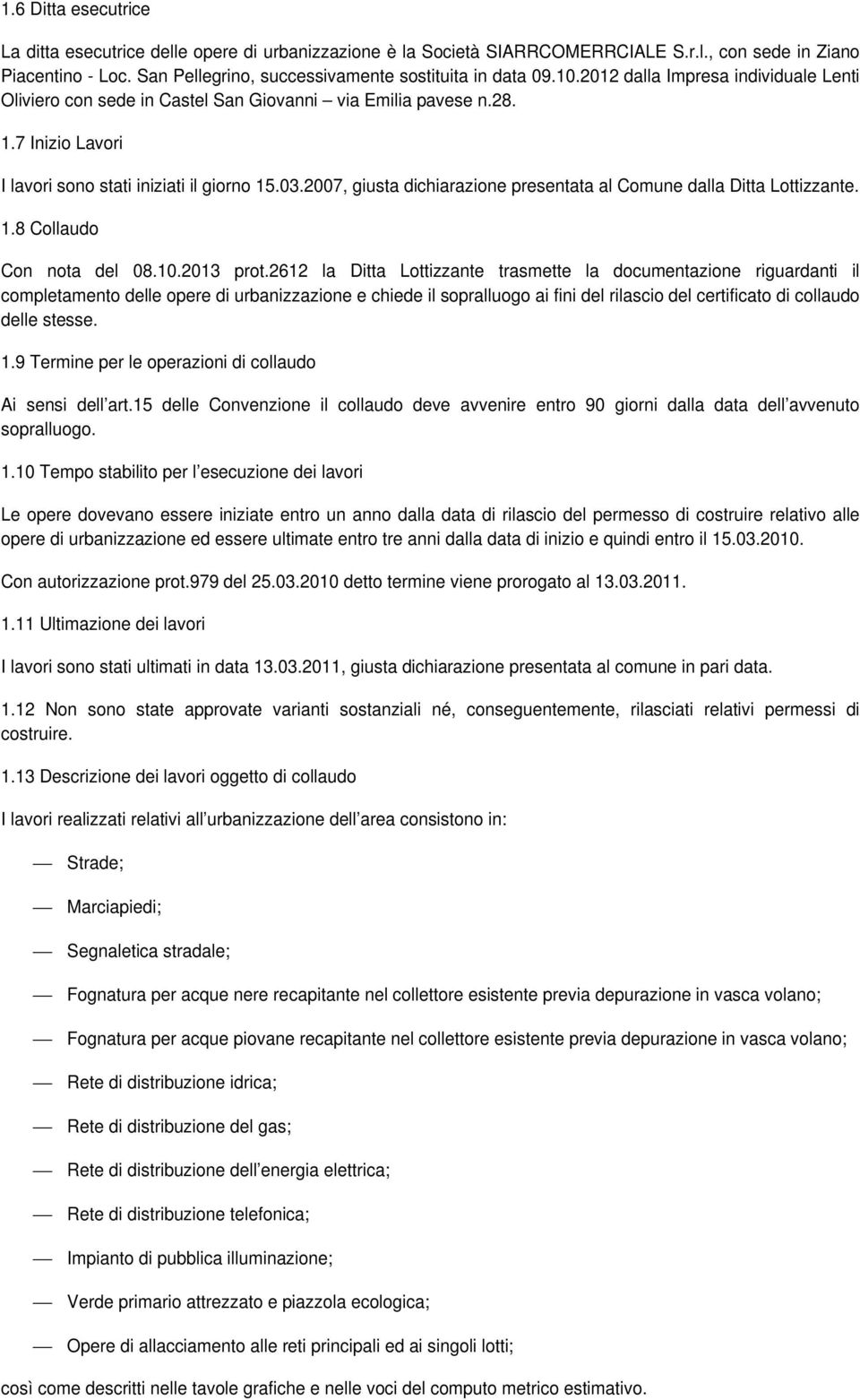 2007, giusta dichiarazione presentata al Comune dalla Ditta Lottizzante. 1.8 Collaudo Con nota del 08.10.2013 prot.