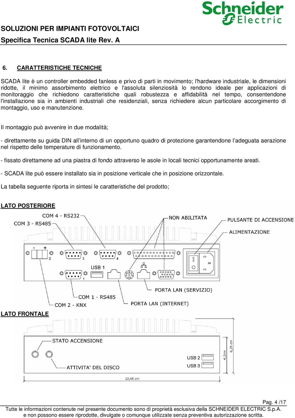 residenziali, senza richiedere alcun particolare accorgimento di montaggio, uso e manutenzione.