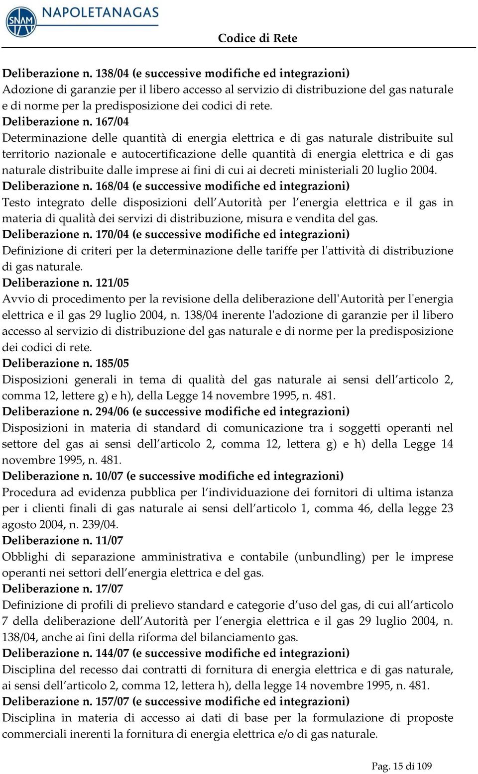 167/04 Determinazione delle quantità di energia elettrica e di gas naturale distribuite sul territorio nazionale e autocertificazione delle quantità di energia elettrica e di gas naturale distribuite