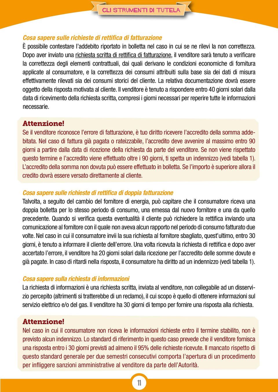 fornitura applicate al consumatore, e la correttezza dei consumi attribuiti sulla base sia dei dati di misura effettivamente rilevati sia dei consumi storici del cliente.