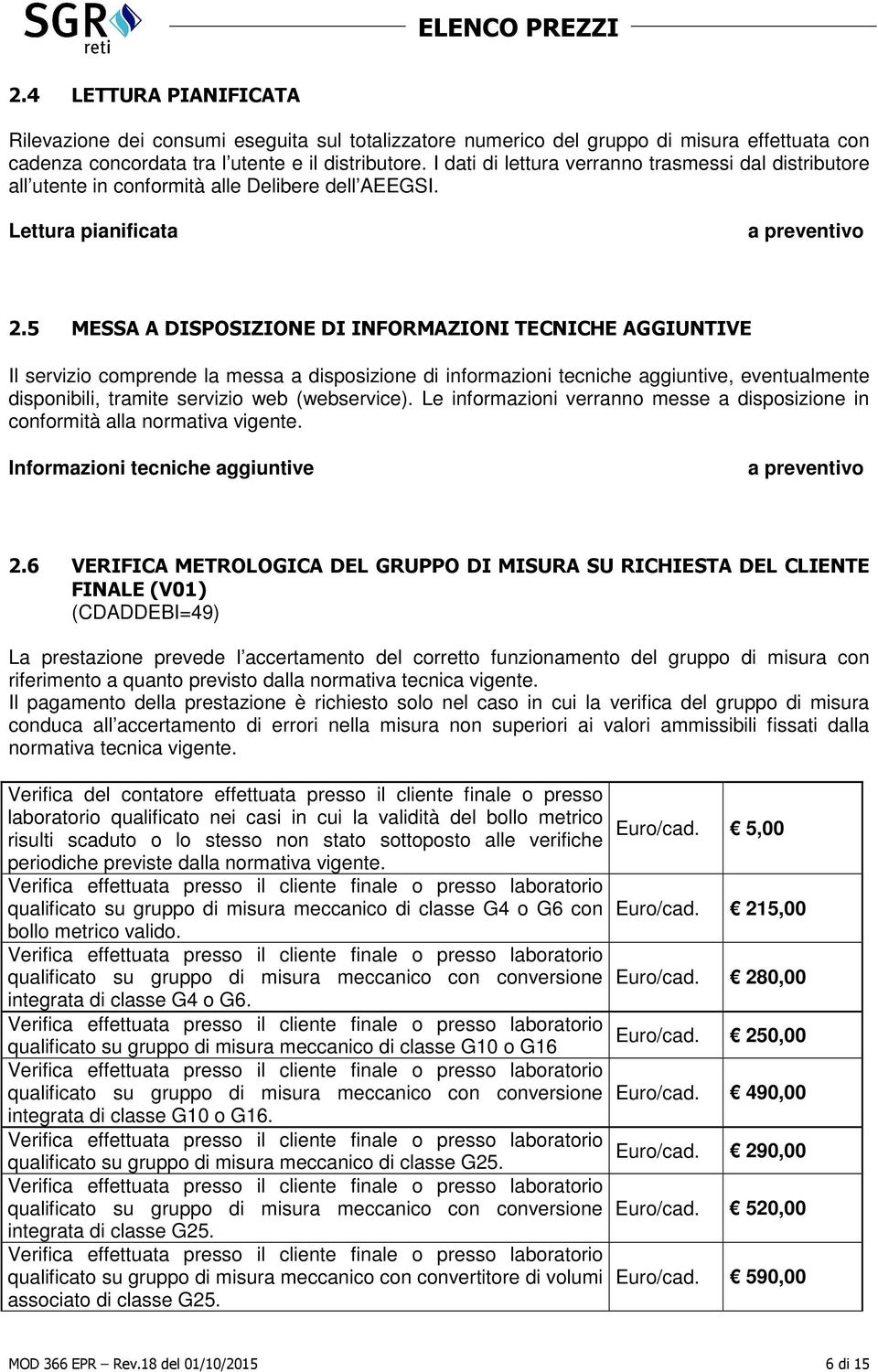 5 MESSA A DISPOSIZIONE DI INFORMAZIONI TECNICHE AGGIUNTIVE Il servizio comprende la messa a disposizione di informazioni tecniche aggiuntive, eventualmente disponibili, tramite servizio web