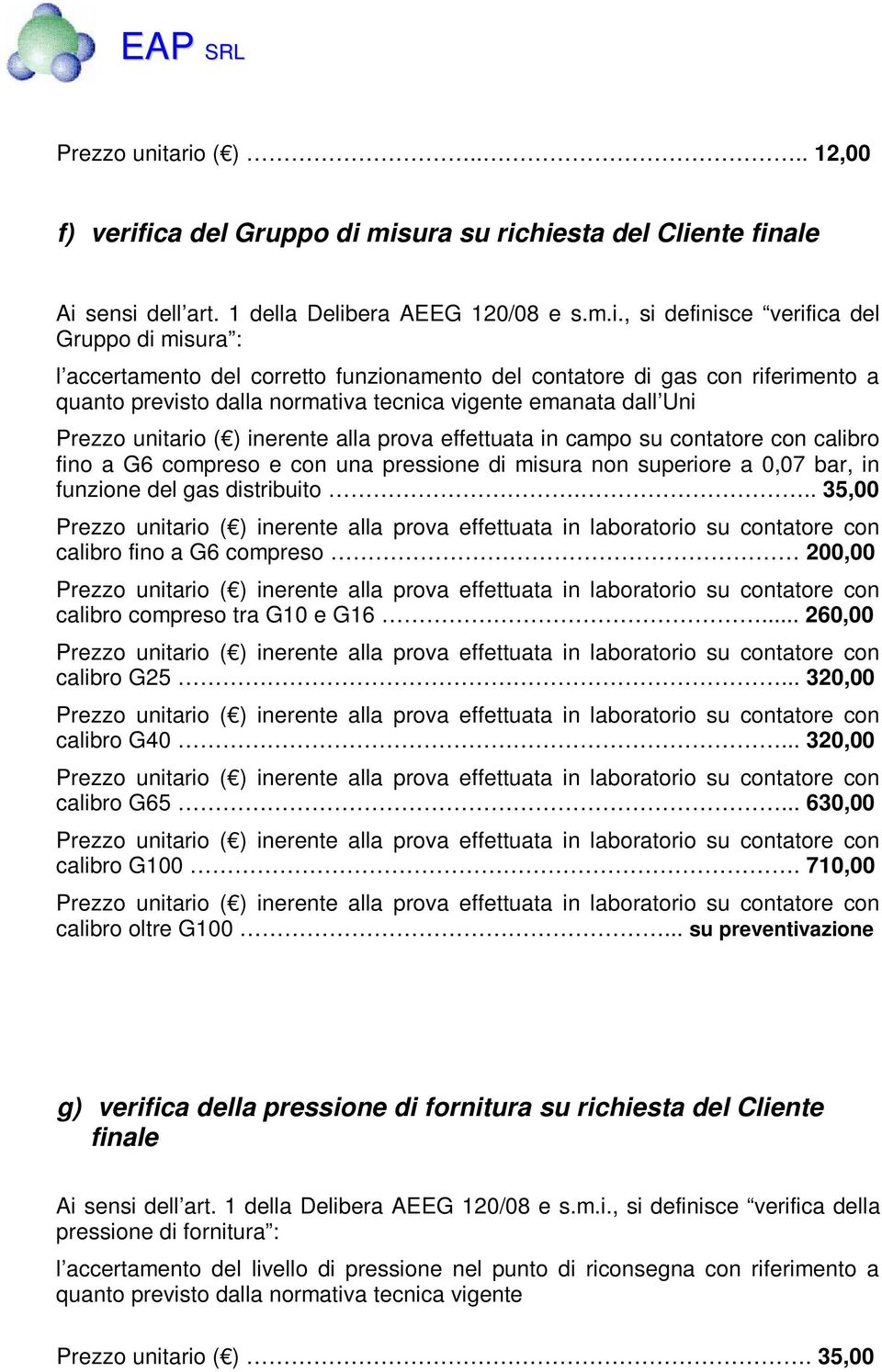 accertamento del corretto funzionamento del contatore di gas con riferimento a quanto previsto dalla normativa tecnica vigente emanata dall Uni ario ( ) inerente alla prova effettuata in campo su