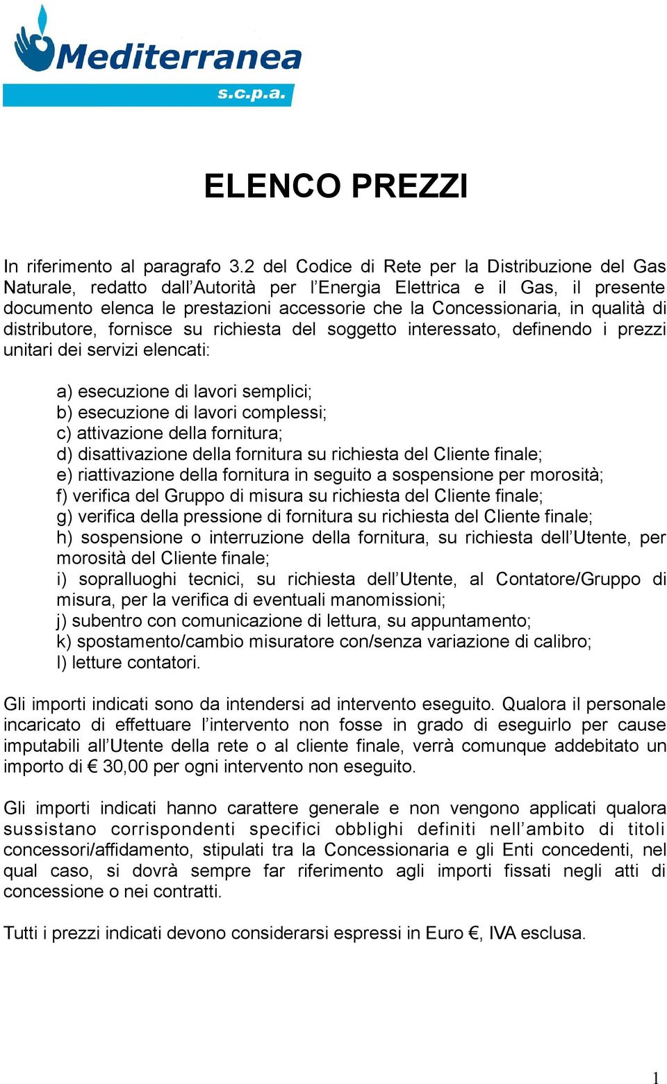 qualità di distributore, fornisce su richiesta del soggetto interessato, definendo i prezzi unitari dei servizi elencati: a) esecuzione di lavori semplici; b) esecuzione di lavori complessi; c)