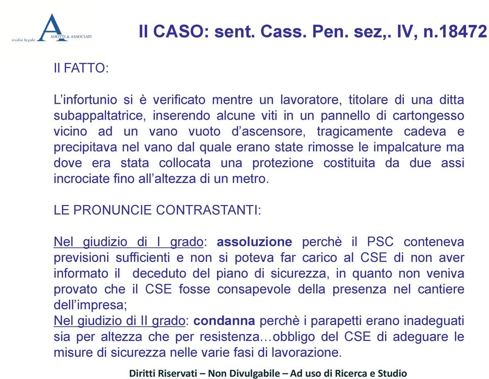 tragicamente cadeva e precipitava nel vano dal quale erano state rimosse le impalcature ma dove era stata collocata una protezione costituita da due assi incrociate fino all altezza di un metro.