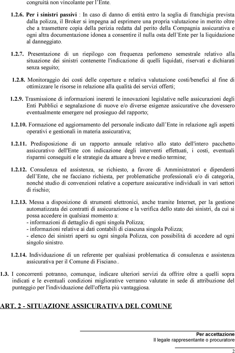 copia della perizia redatta dal perito della Compagnia assicurativa e ogni altra documentazione idonea a consentire il nulla osta dell Ente per la liquidazione al danneggiato. 1.2.7.