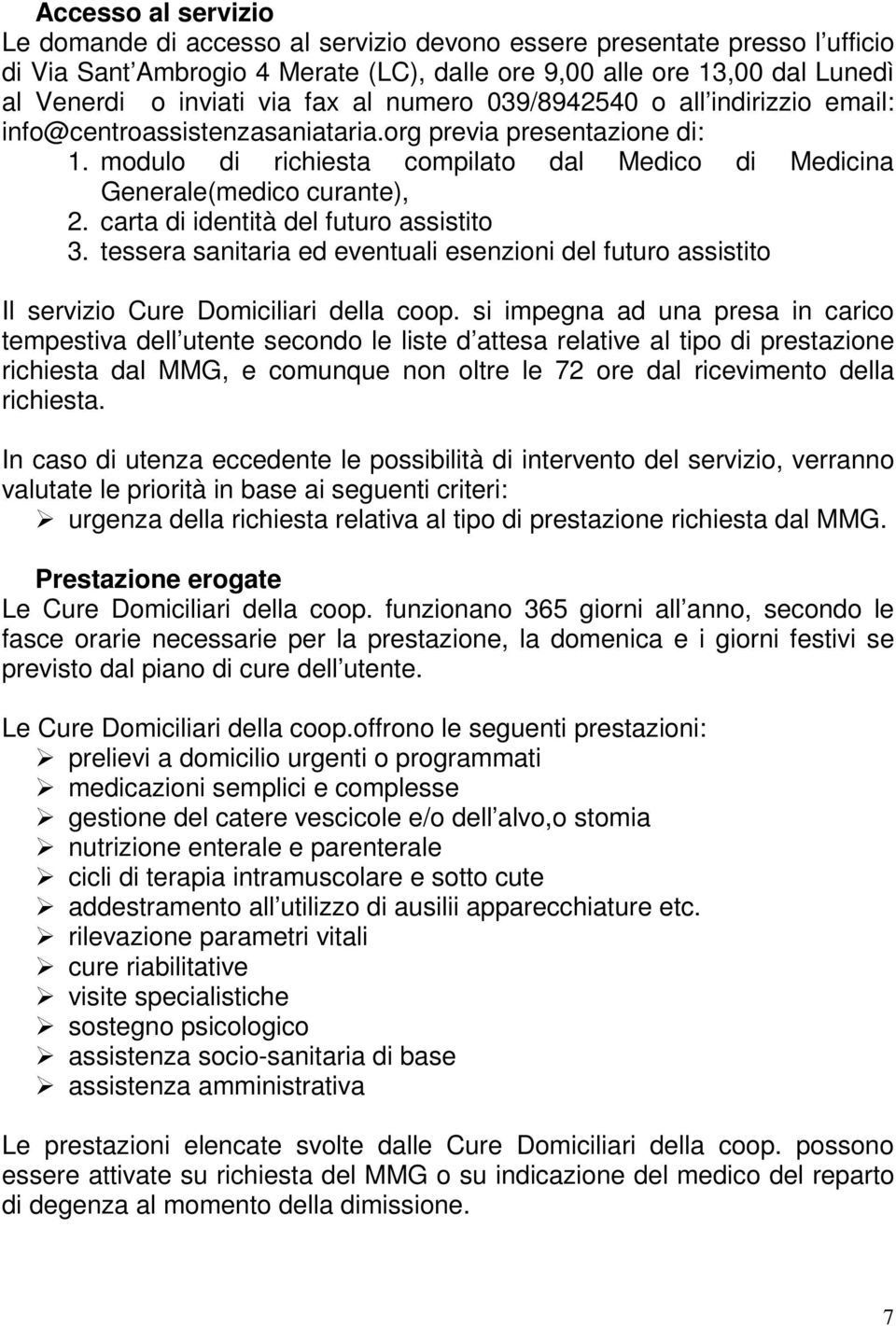 carta di identità del futuro assistito 3. tessera sanitaria ed eventuali esenzioni del futuro assistito Il servizio Cure Domiciliari della coop.