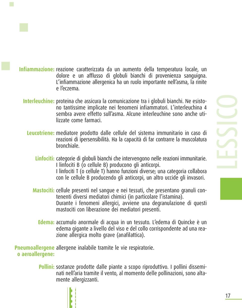 Ne esistono tantissime implicate nei fenomeni infiammatori. L interleuchina 4 sembra avere effetto sull asma. Alcune interleuchine sono anche utilizzate come farmaci.