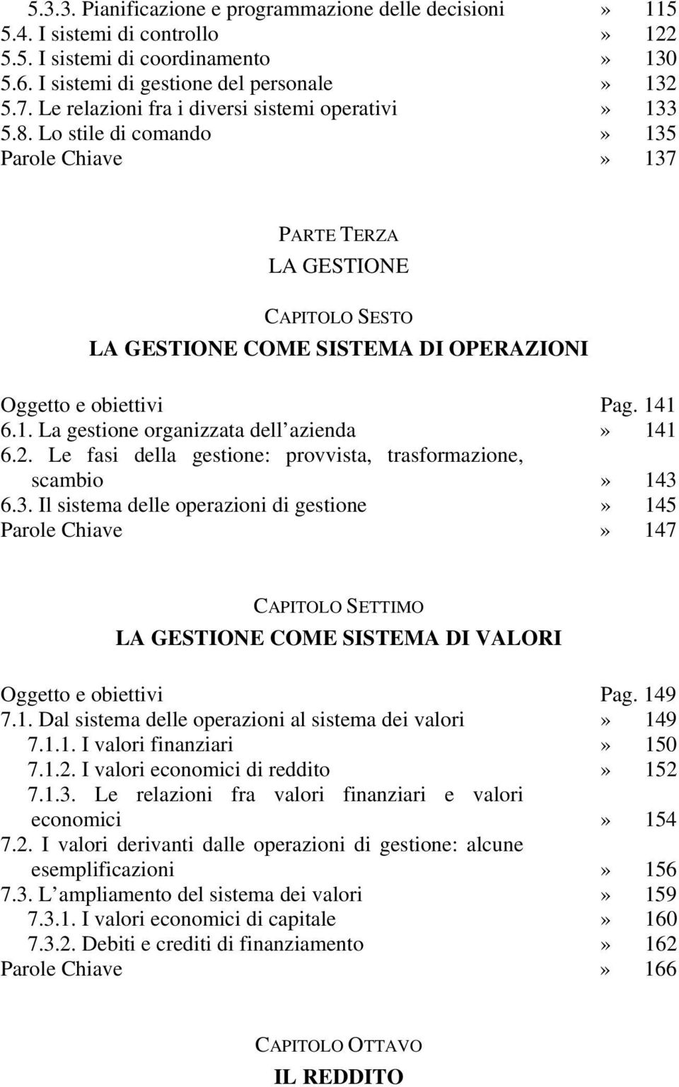 Lo stile di comando» 135 Parole Chiave» 137 PARTE TERZA LA GESTIONE CAPITOLO SESTO LA GESTIONE COME SISTEMA DI OPERAZIONI Oggetto e obiettivi Pag. 141 6.1. La gestione organizzata dell azienda» 141 6.