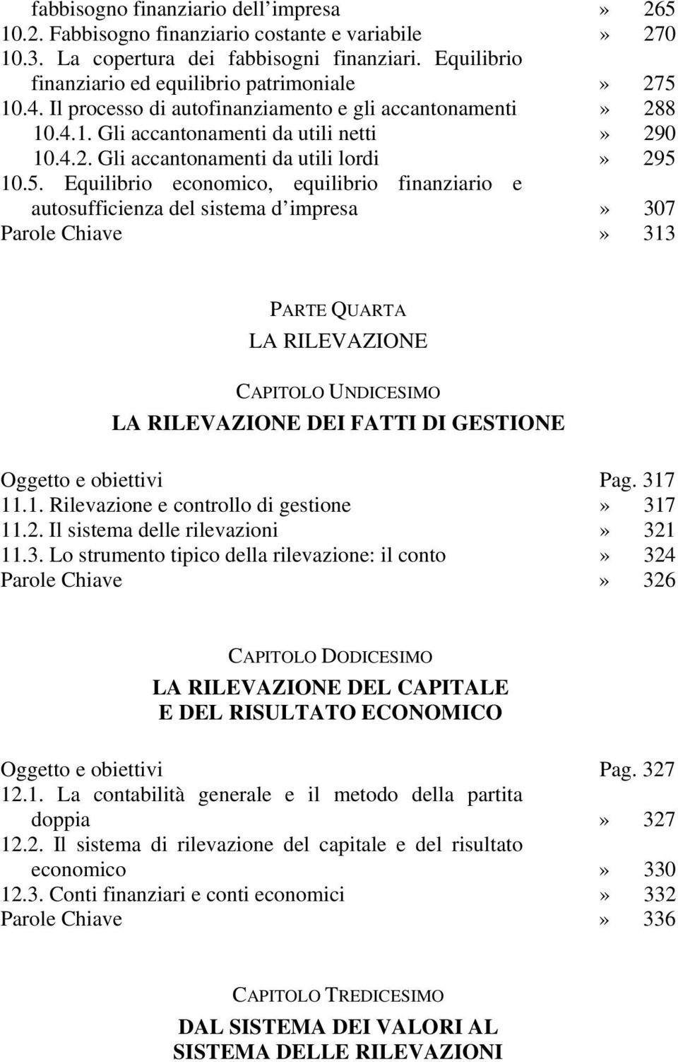 10.5. Equilibrio economico, equilibrio finanziario e autosufficienza del sistema d impresa» 307 Parole Chiave» 313 PARTE QUARTA LA RILEVAZIONE CAPITOLO UNDICESIMO LA RILEVAZIONE DEI FATTI DI GESTIONE