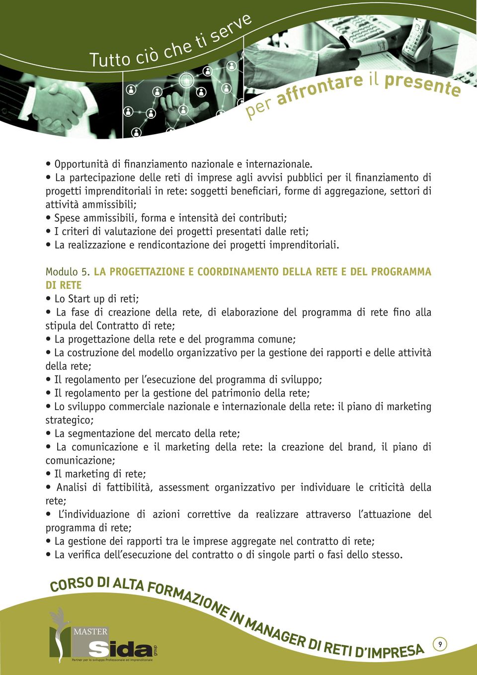 Spese ammissibili, forma e intensità dei contributi; I criteri di valutazione dei progetti presentati dalle reti; La realizzazione e rendicontazione dei progetti imprenditoriali. Modulo 5.