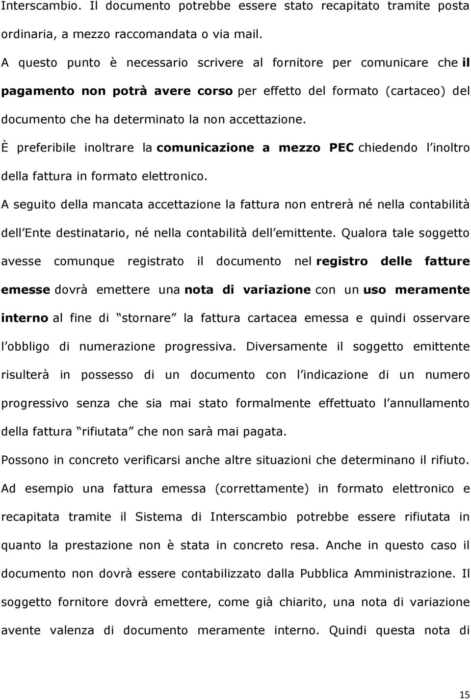 È preferibile inoltrare la comunicazione a mezzo PEC chiedendo l inoltro della fattura in formato elettronico.