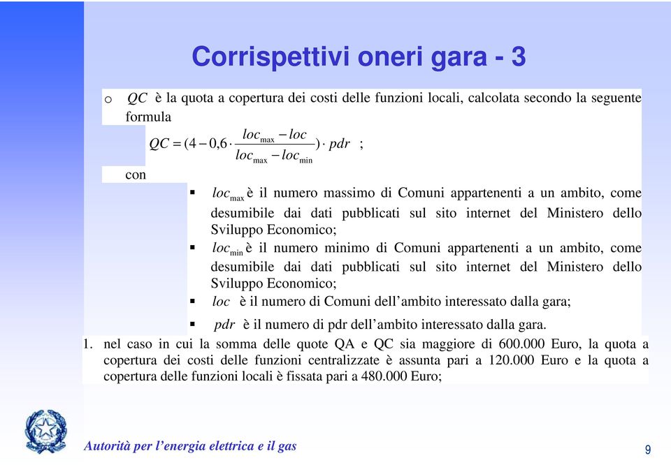 ambito, come desumibile dai dati pubblicati sul sito internet del Ministero dello Sviluppo Economico; loc è il numero di Comuni dell ambito interessato dalla gara; pdr è il numero di pdr dell ambito