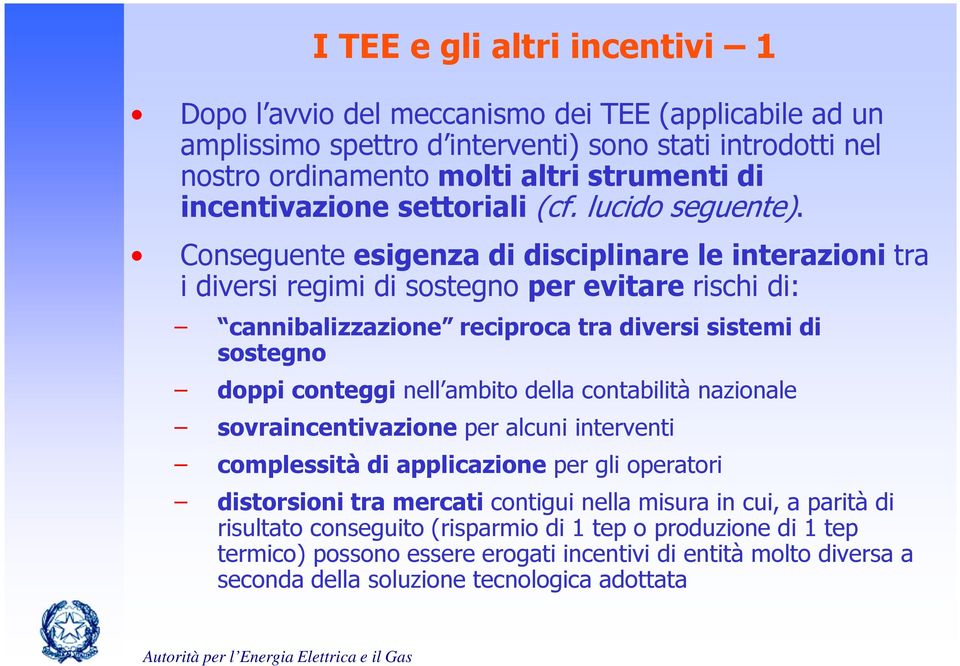 Conseguente esigenza di disciplinare le interazioni tra i diversi regimi di sostegno per evitare rischi di: cannibalizzazione reciproca tra diversi sistemi di sostegno doppi conteggi nell ambito