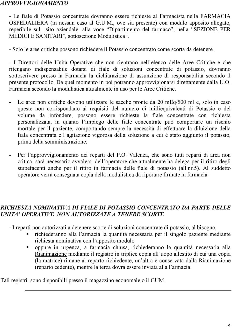 - I Direttori delle Unità Operative che non rientrano nell elenco delle Aree Critiche e che ritengano indispensabile dotarsi di fiale di soluzioni concentrate di potassio, dovranno sottoscrivere