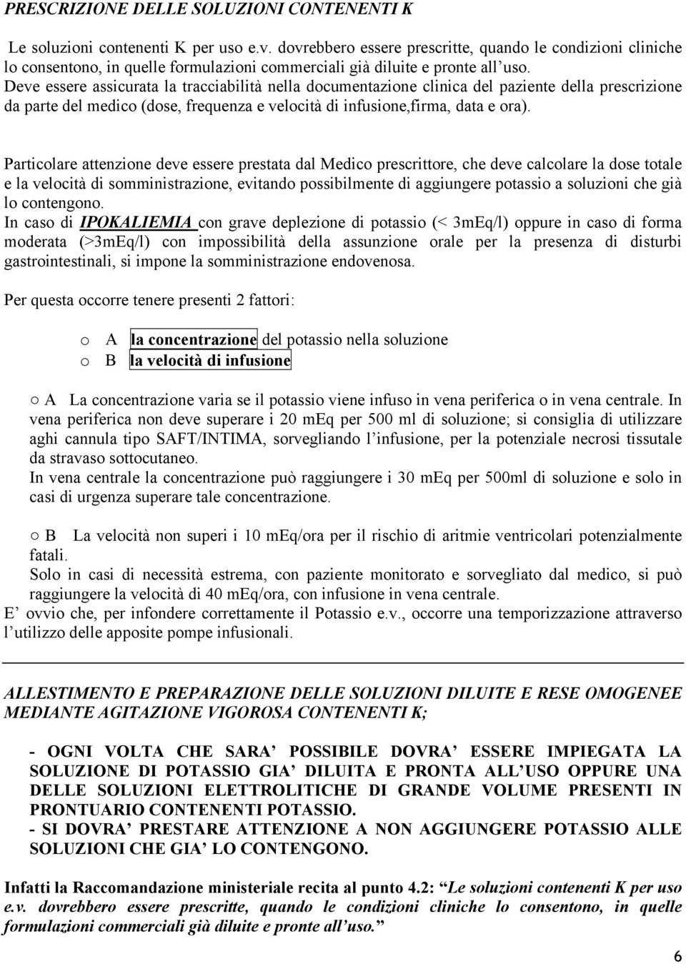 Deve essere assicurata la tracciabilità nella documentazione clinica del paziente della prescrizione da parte del medico (dose, frequenza e velocità di infusione,firma, data e ora).