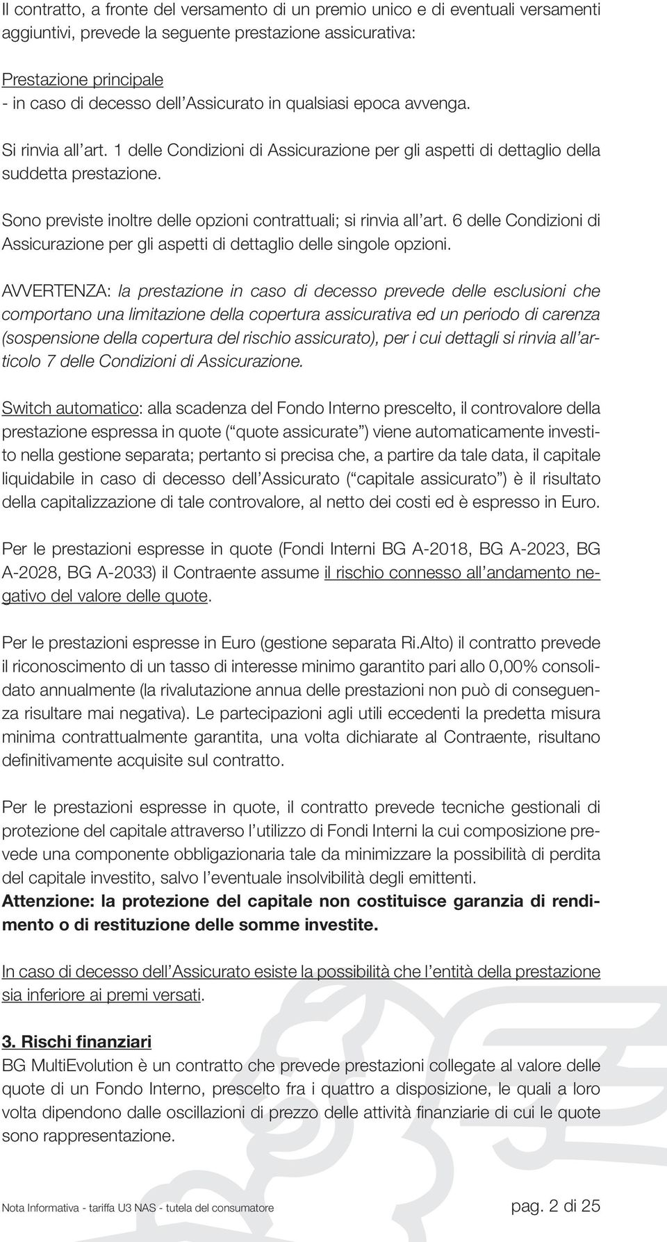 Sono previste inoltre delle opzioni contrattuali; si rinvia all art. 6 delle Condizioni di Assicurazione per gli aspetti di dettaglio delle singole opzioni.