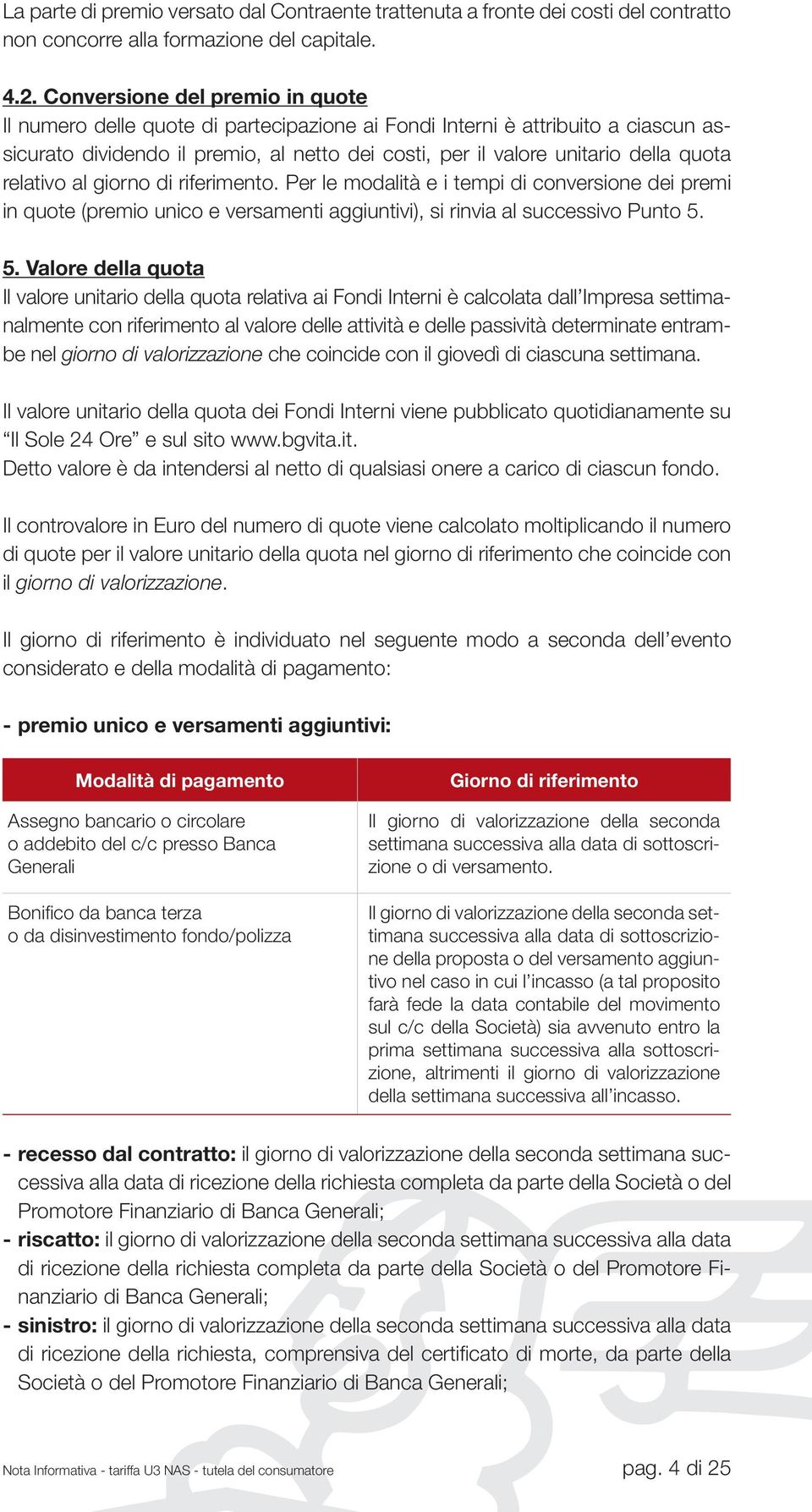 relativo al giorno di riferimento. Per le modalità e i tempi di conversione dei premi in quote (premio unico e versamenti aggiuntivi), si rinvia al successivo Punto 5.