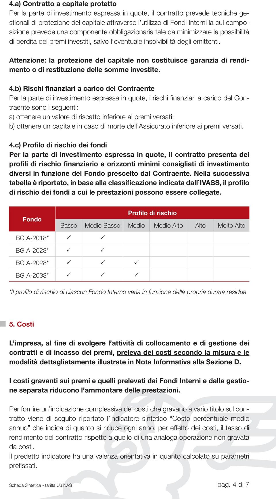 Attenzione: la protezione del capitale non costituisce garanzia di rendimento o di restituzione delle somme investite. 4.