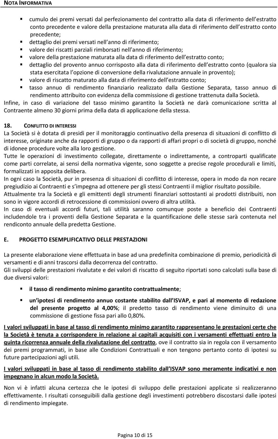 riferimento dell estratto conto; dettaglio del provento annuo corrisposto alla data di riferimento dell estratto conto (qualora sia stata esercitata l opzione di conversione della rivalutazione