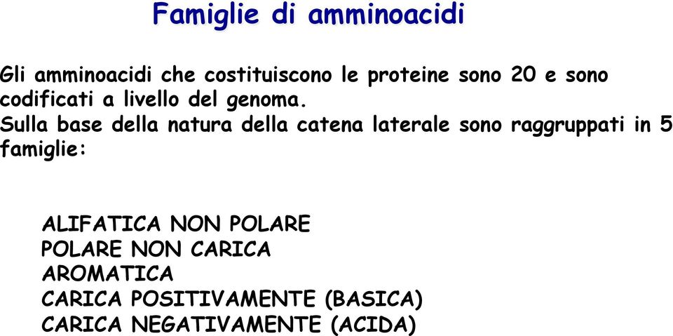 Sulla base della natura della catena laterale sono raggruppati in 5