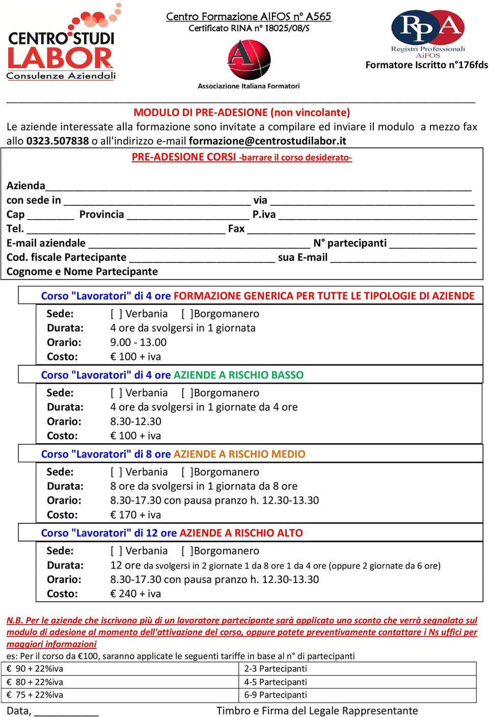 30 Costo: 100 + iva Corso "Lavoratori" di 8 ore AZIENDE A RISCHIO MEDIO Durata: 8 ore da svolgersi in 1 giornata da 8 ore Costo: 170 + iva Corso "Lavoratori" di 12 ore AZIENDE A RISCHIO ALTO Durata: