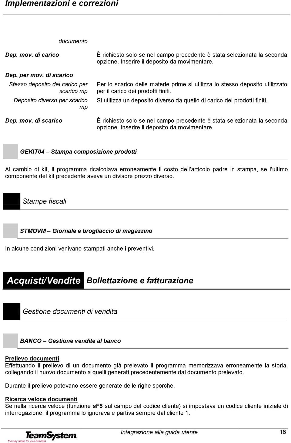 Si utilizza un deposito diverso da quello di carico dei prodotti finiti. È richiesto solo se nel campo precedente è stata selezionata la seconda opzione. Inserire il deposito da movimentare.