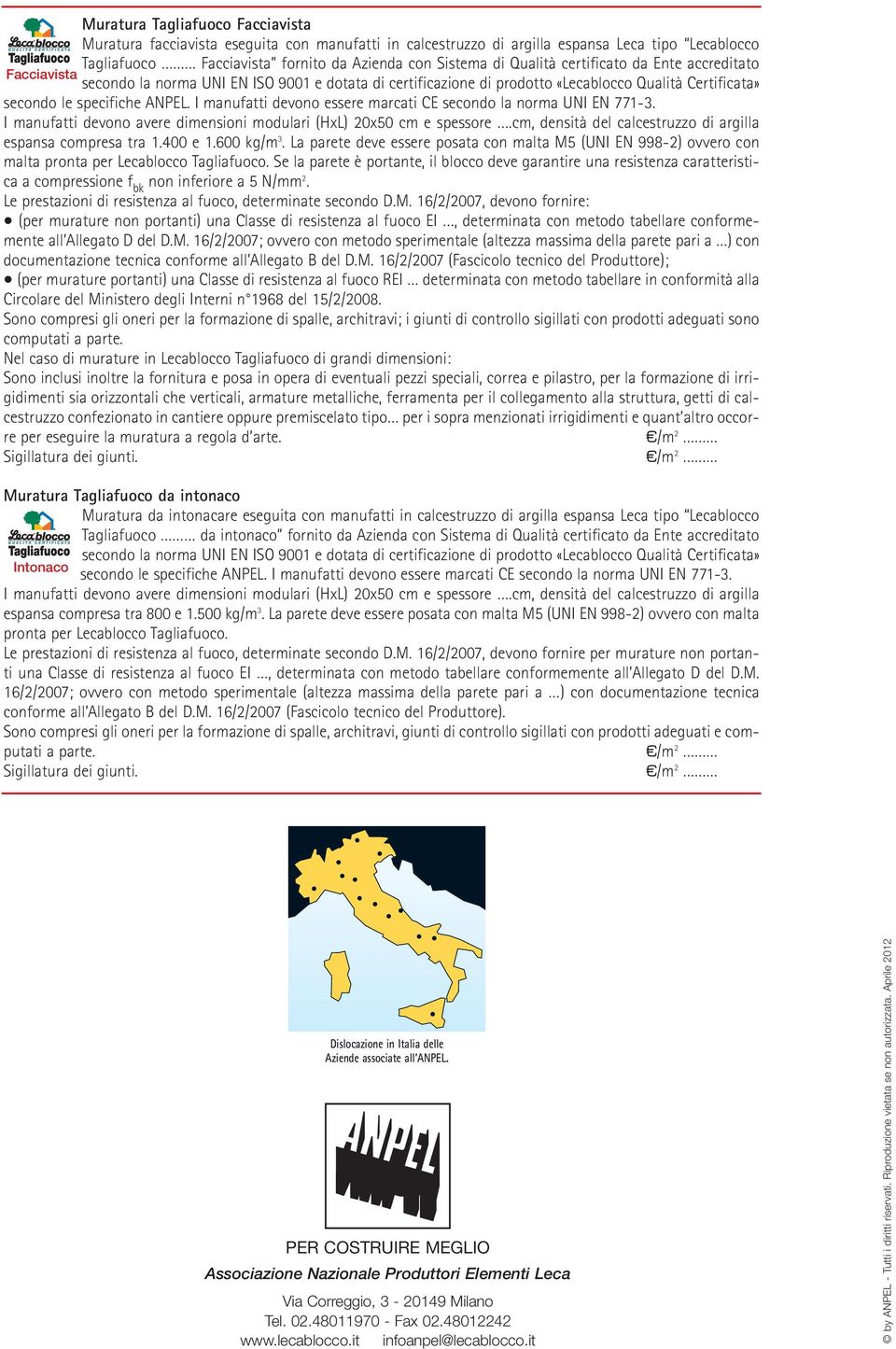 I manufatti devono essere marcati CE secondo la norma UNI EN 771-3. I manufatti devono avere dimensioni modulari (HxL) 20x50 cm e spessore.