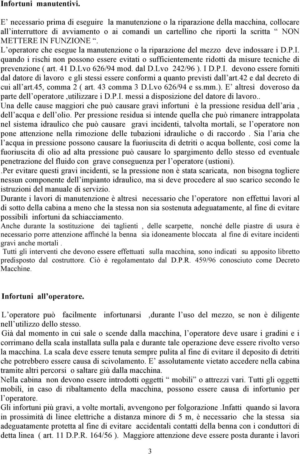 L operatore che esegue la manutenzione o la riparazione del mezzo deve indossare i D.P.I. quando i rischi non possono essere evitati o sufficientemente ridotti da misure tecniche di prevenzione ( art.