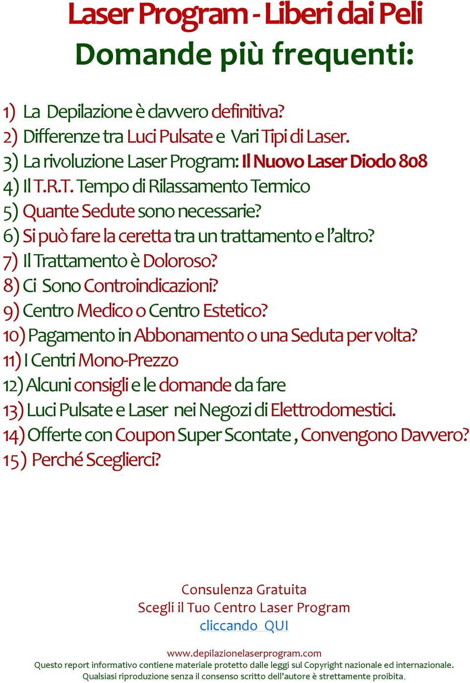 6) Si può fare la ceretta tra un trattamento e l altro? 7) Il Trattamento è Doloroso? 8) Ci Sono Controindicazioni? 9) Centro Medico o Centro Estetico?