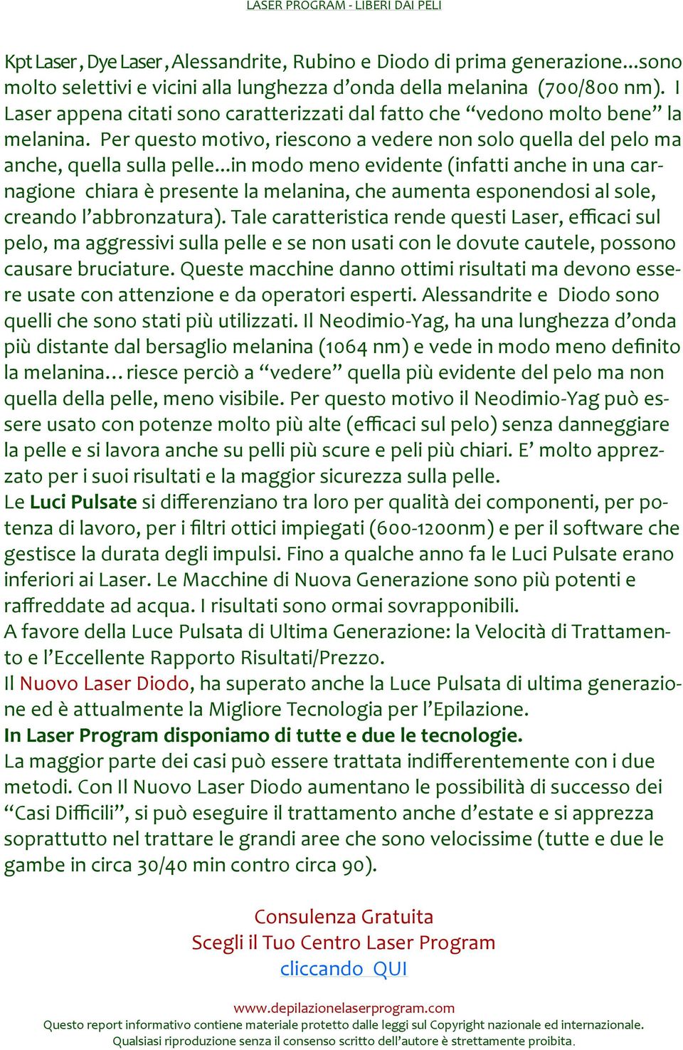 ..in modo meno evidente (infatti anche in una carnagione chiara è presente la melanina, che aumenta esponendosi al sole, creando l abbronzatura).