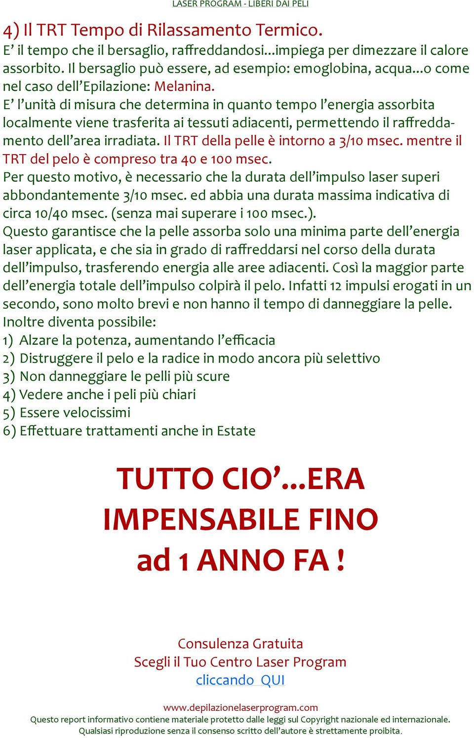 E l unità di misura che determina in quanto tempo l energia assorbita localmente viene trasferita ai tessuti adiacenti, permettendo il raffreddamento dell area irradiata.