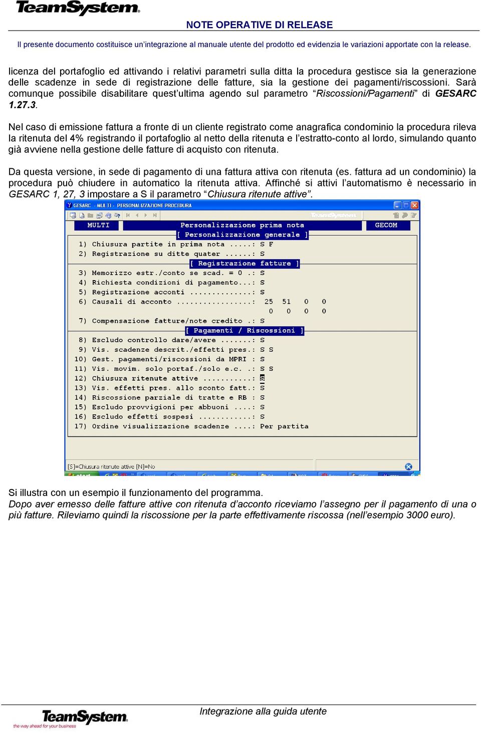 Nel caso di emissione fattura a fronte di un cliente registrato come anagrafica condominio la procedura rileva la ritenuta del 4% registrando il portafoglio al netto della ritenuta e l estratto-conto