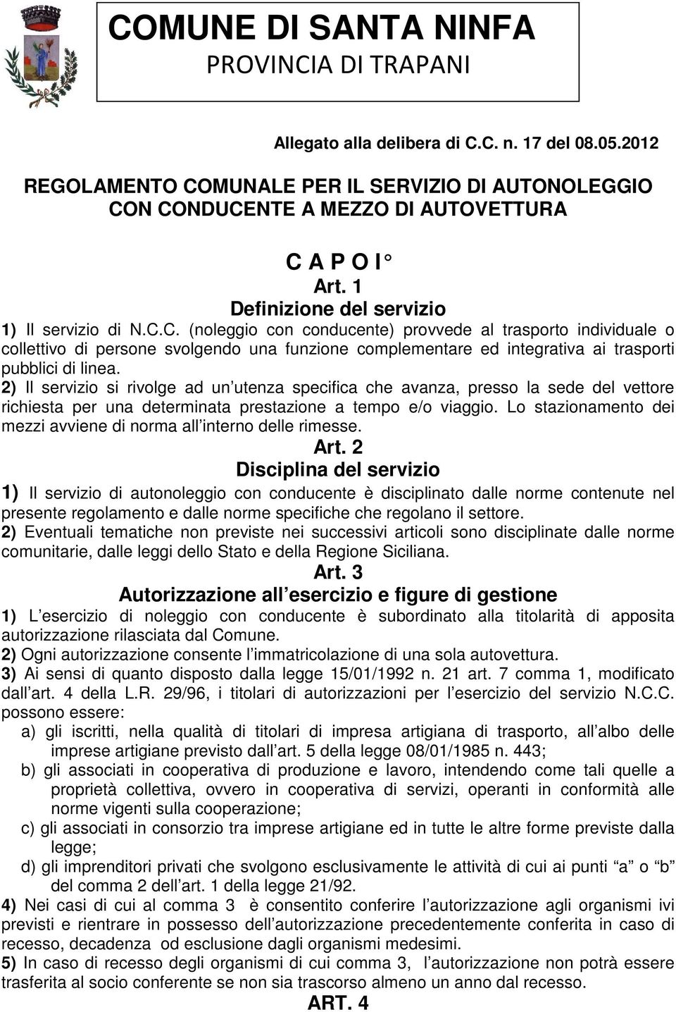 C. (noleggio con conducente) provvede al trasporto individuale o collettivo di persone svolgendo una funzione complementare ed integrativa ai trasporti pubblici di linea.