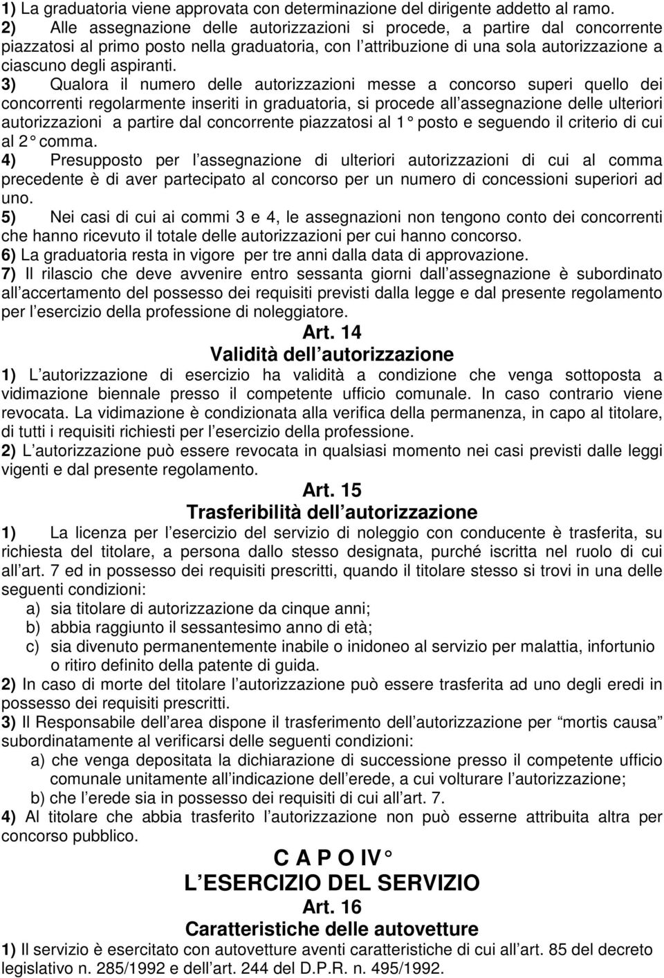 3) Qualora il numero delle autorizzazioni messe a concorso superi quello dei concorrenti regolarmente inseriti in graduatoria, si procede all assegnazione delle ulteriori autorizzazioni a partire dal