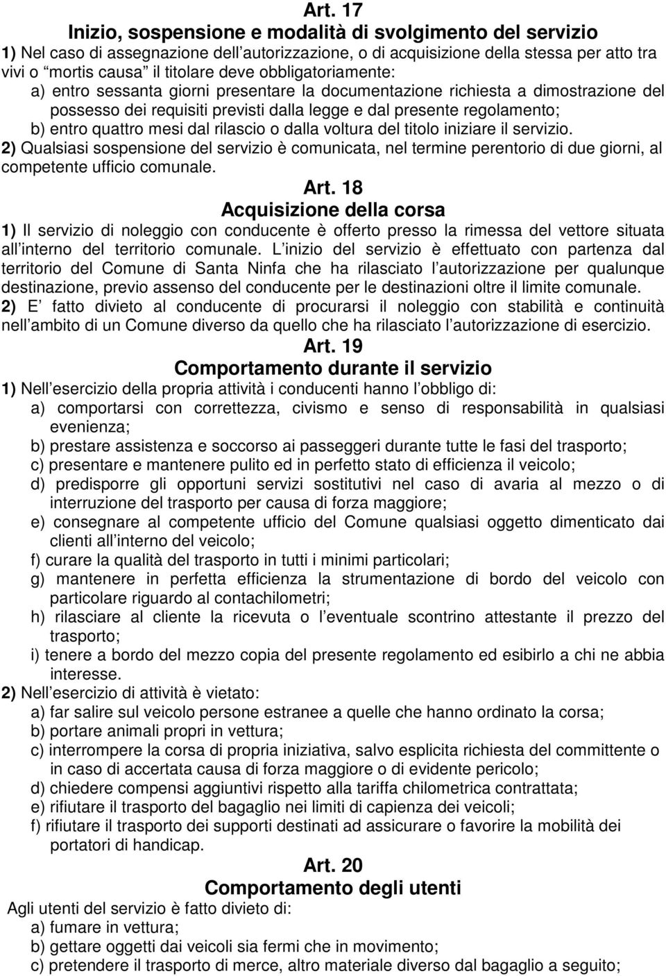 dal rilascio o dalla voltura del titolo iniziare il servizio. 2) Qualsiasi sospensione del servizio è comunicata, nel termine perentorio di due giorni, al competente ufficio comunale. Art.