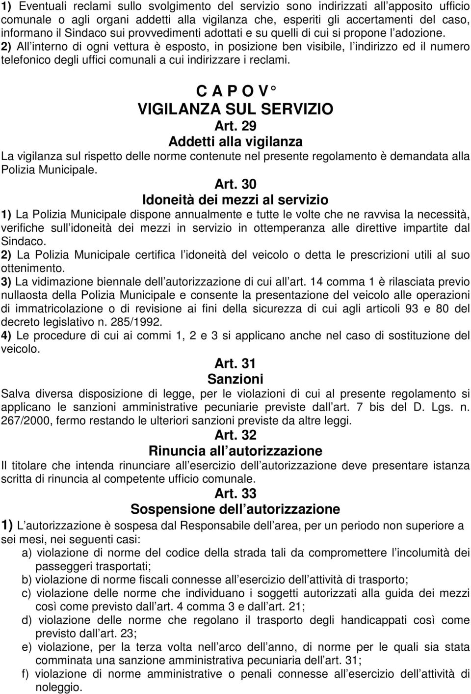 2) All interno di ogni vettura è esposto, in posizione ben visibile, l indirizzo ed il numero telefonico degli uffici comunali a cui indirizzare i reclami. C A P O V VIGILANZA SUL SERVIZIO Art.