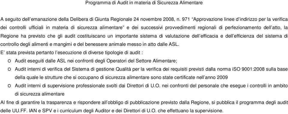 previsto che gli audit costituiscano un importante sistema di valutazione dell efficacia e dell efficienza del sistema di controllo degli alimenti e mangimi e del benessere animale messo in atto