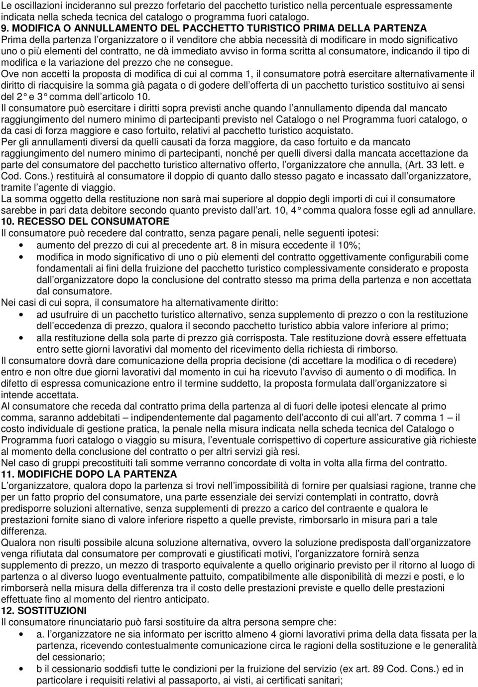 contratto, ne dà immediato avviso in forma scritta al consumatore, indicando il tipo di modifica e la variazione del prezzo che ne consegue.