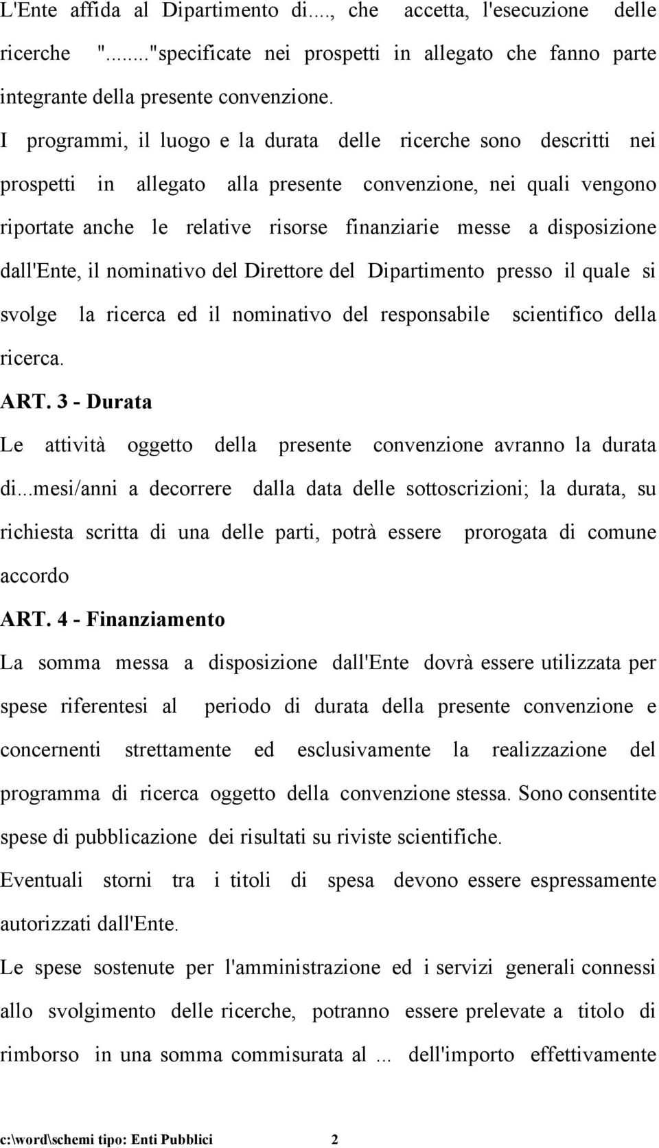 disposizione dall'ente, il nominativo del Direttore del Dipartimento presso il quale si svolge la ricerca ed il nominativo del responsabile scientifico della ricerca. ART.