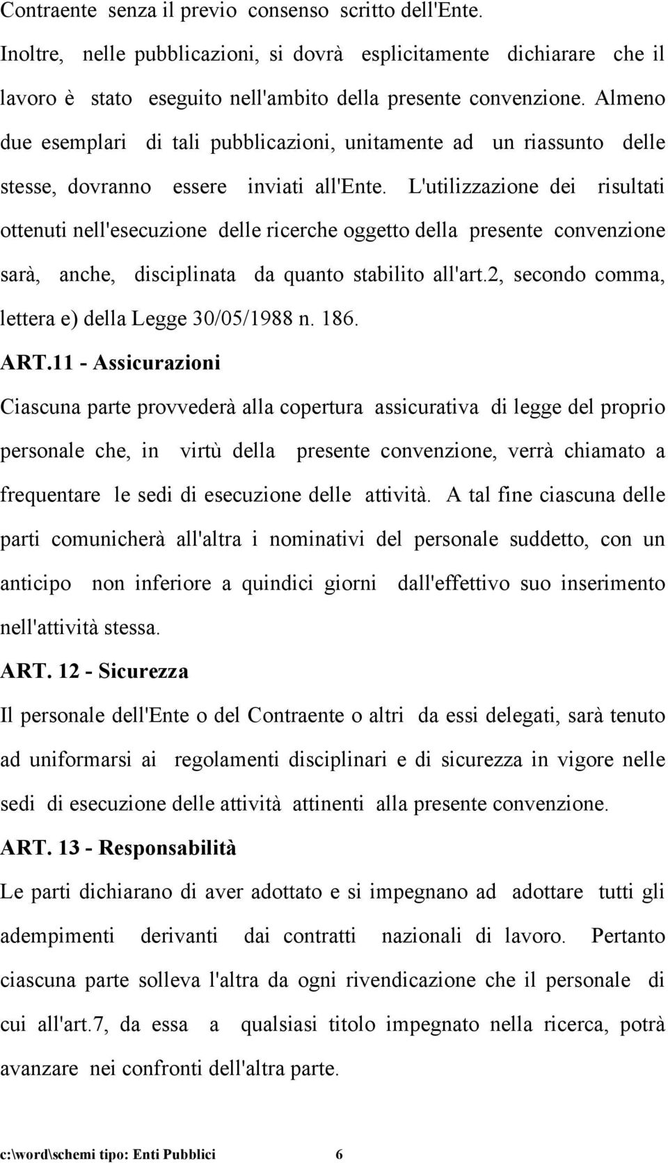 L'utilizzazione dei risultati ottenuti nell'esecuzione delle ricerche oggetto della presente convenzione sarà, anche, disciplinata da quanto stabilito all'art.