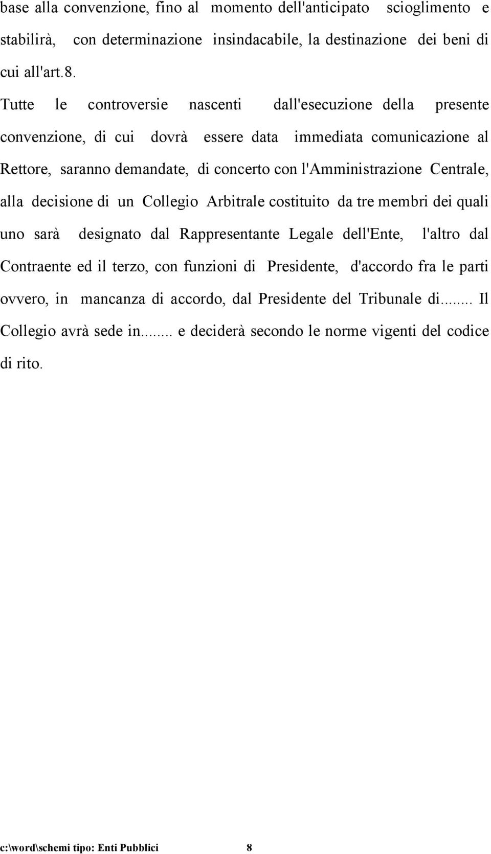 Centrale, alla decisione di un Collegio Arbitrale costituito da tre membri dei quali uno sarà designato dal Rappresentante Legale dell'ente, l'altro dal Contraente ed il terzo, con funzioni