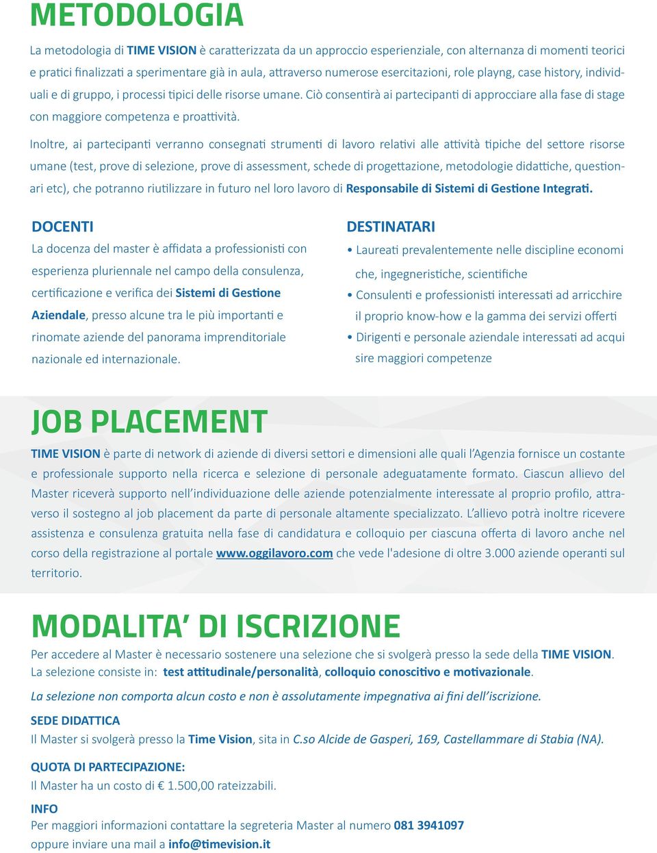 Ciò consentirà ai partecipanti di approcciare alla fase di stage con maggiore competenza e proattività.