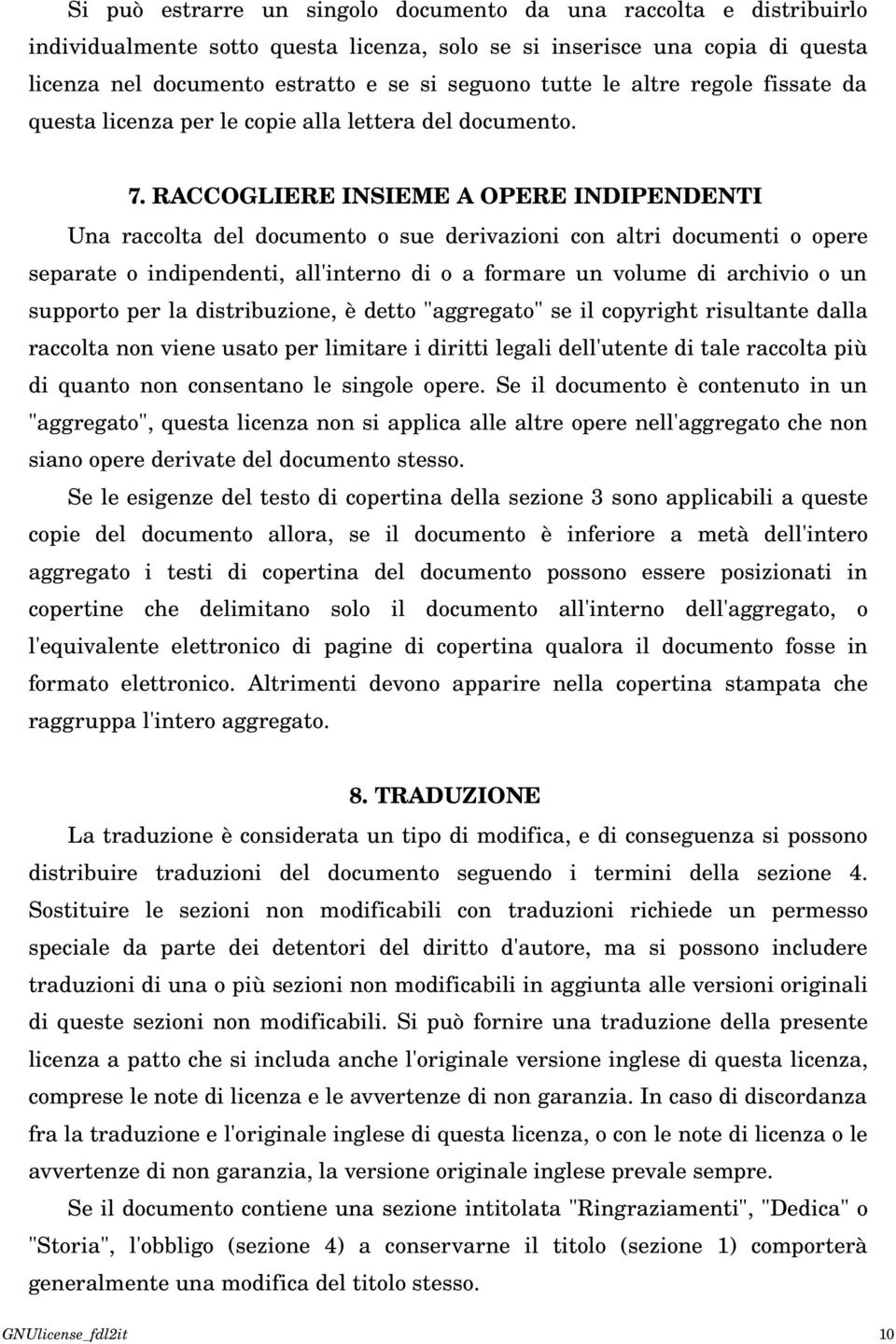 RACCOGLIERE INSIEME A OPERE INDIPENDENTI Una raccolta del documento o sue derivazioni con altri documenti o opere separate o indipendenti, all'interno di o a formare un volume di archivio o un