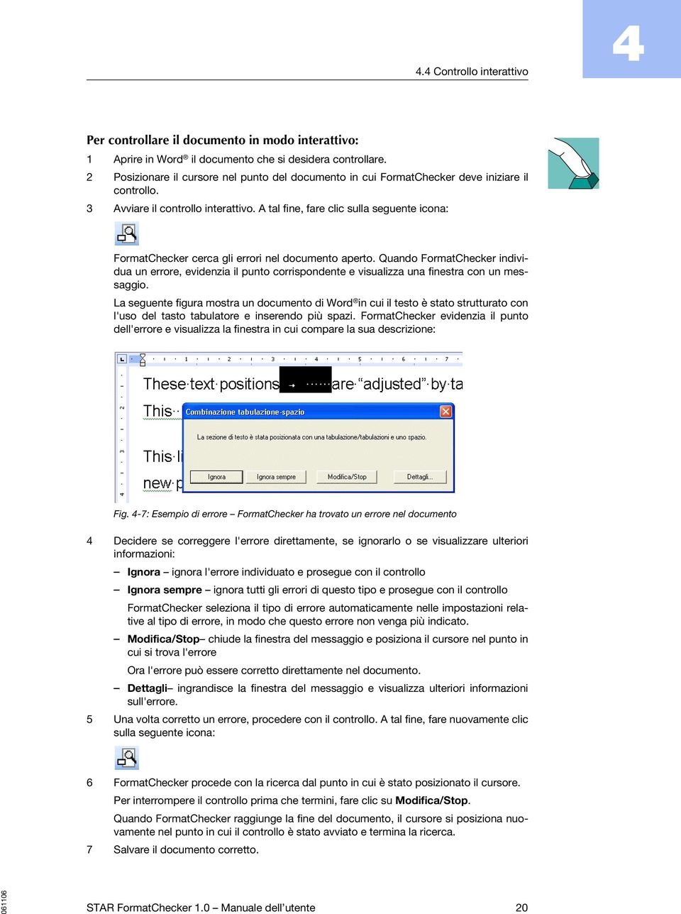 A tal fine, fare clic sulla seguente icona: FormatChecker cerca gli errori nel documento aperto.