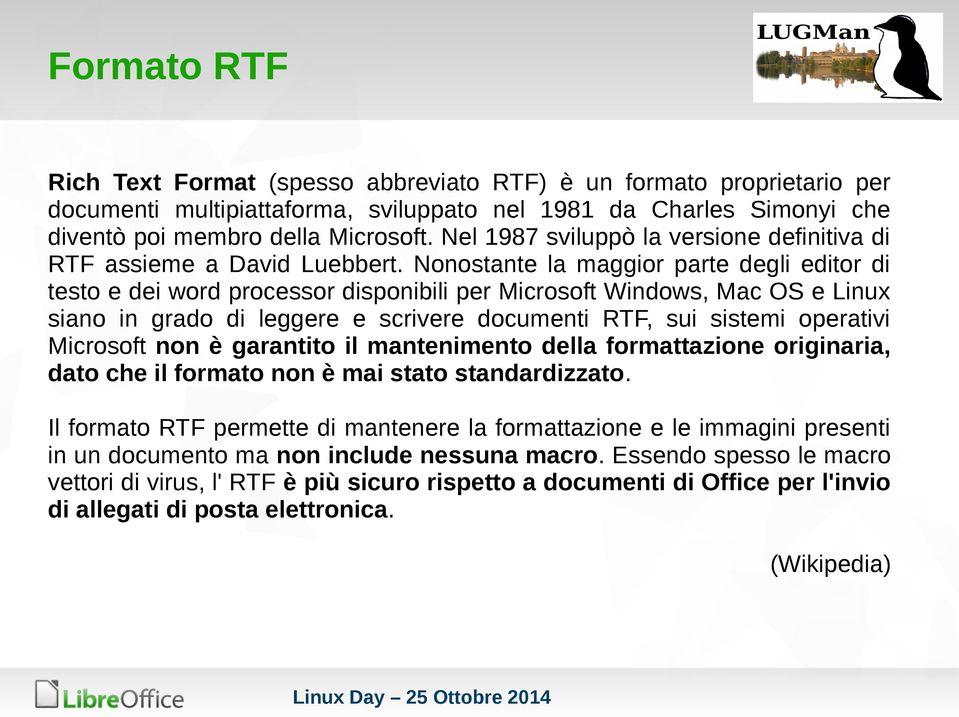 Nonostante la maggior parte degli editor di testo e dei word processor disponibili per Microsoft Windows, Mac OS e Linux siano in grado di leggere e scrivere documenti RTF, sui sistemi operativi