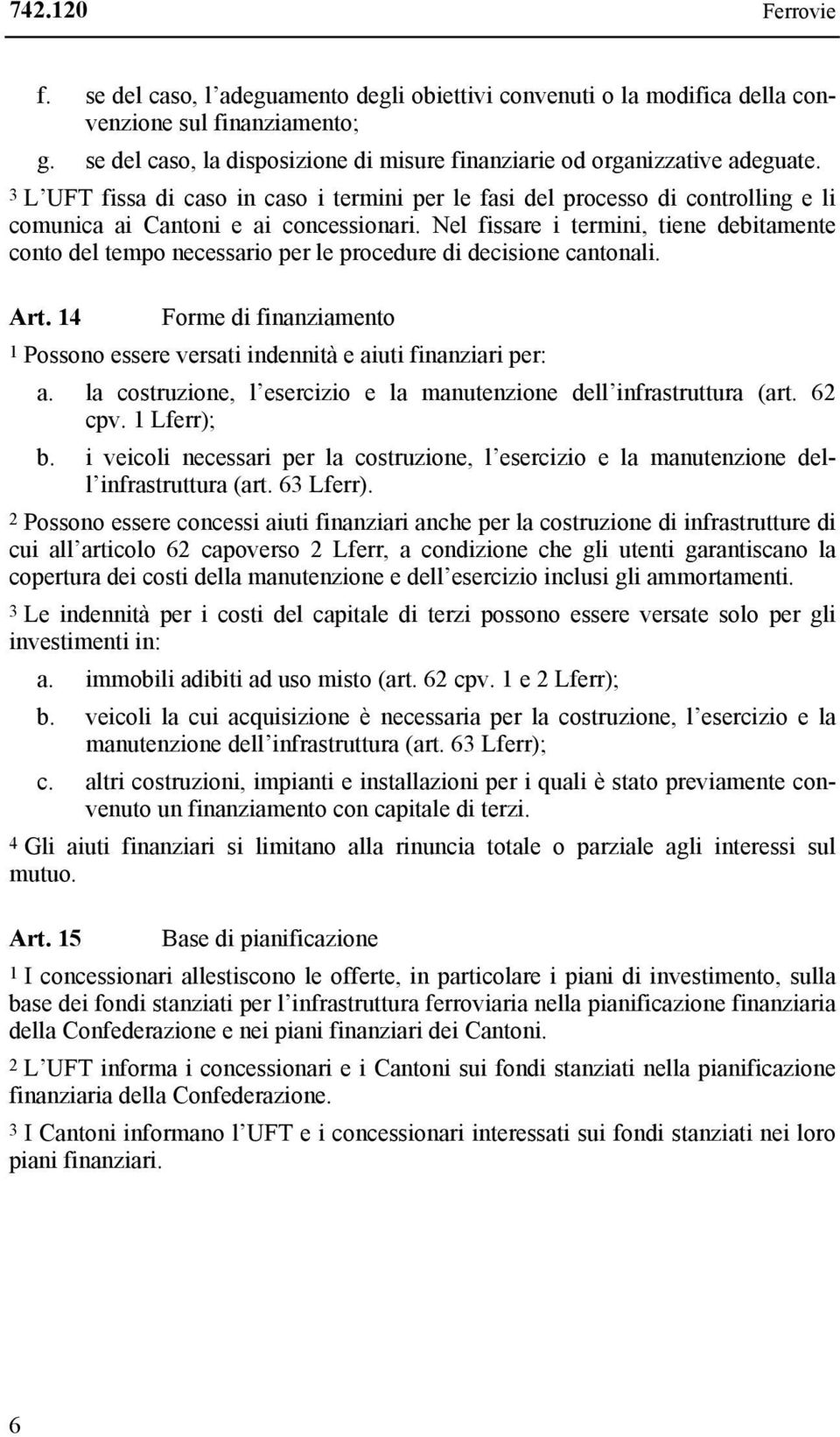 3 L UFT fissa di caso in caso i termini per le fasi del processo di controlling e li comunica ai Cantoni e ai concessionari.