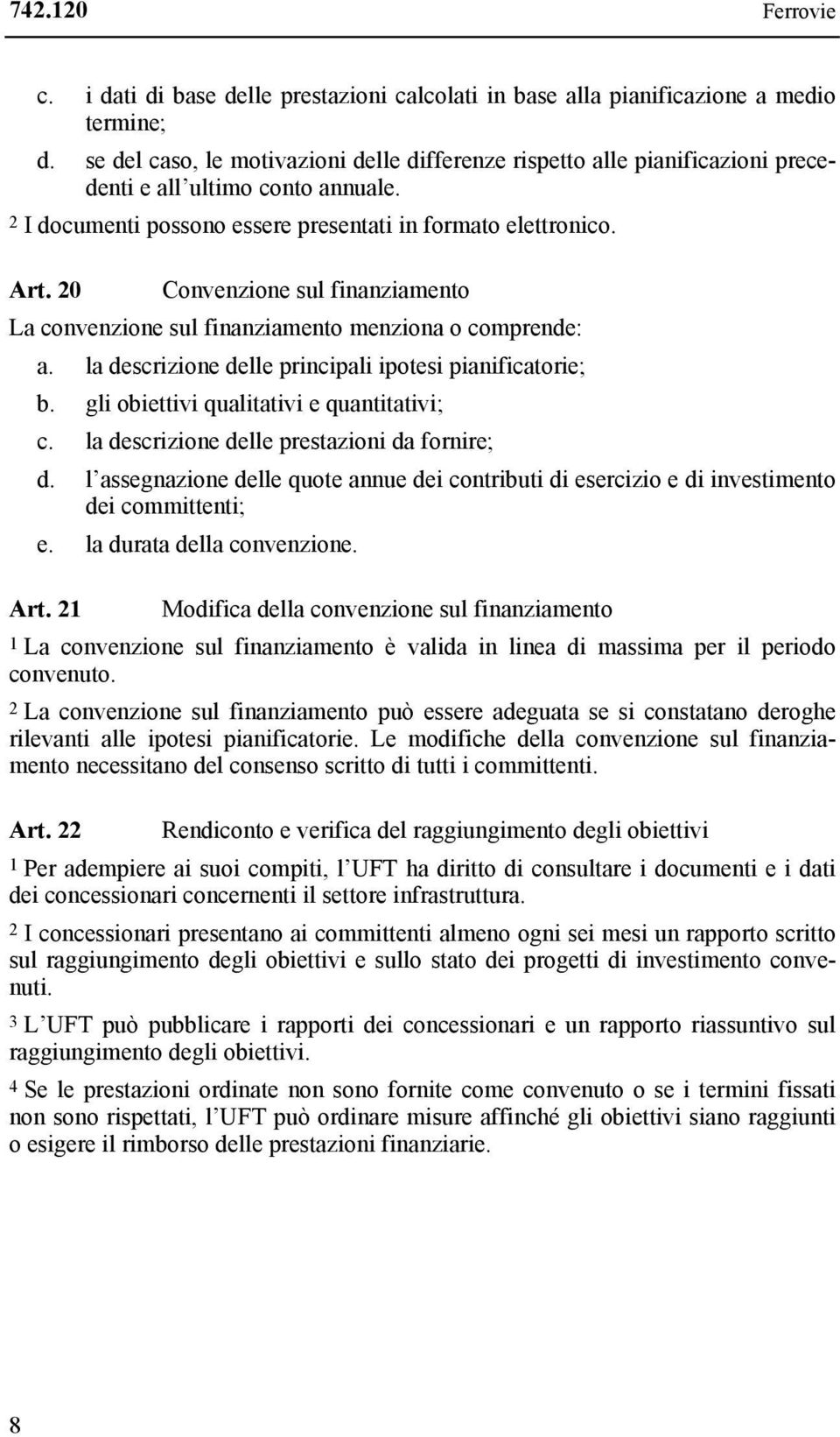 20 Convenzione sul finanziamento La convenzione sul finanziamento menziona o comprende: a. la descrizione delle principali ipotesi pianificatorie; b. gli obiettivi qualitativi e quantitativi; c.